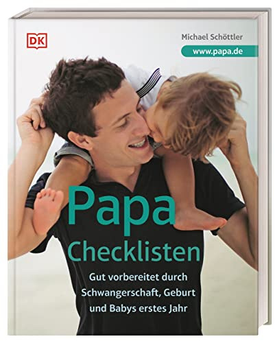 Papa-Checklisten: Gut vorbereitet durch Schwangerschaft, Geburt und Babys erstes Jahr. Ein umfassender Ratgeber für alle werdenden Väter