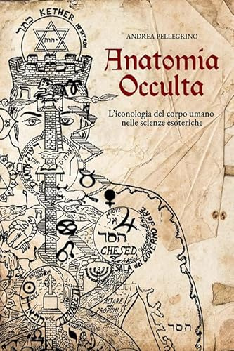 Anatomia occulta. L'iconologia del corpo umano nelle scienze esoteriche. Nuova ediz.