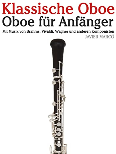Klassische Oboe: Oboe für Anfänger. Mit Musik von Brahms, Vivaldi, Wagner und anderen Komponisten