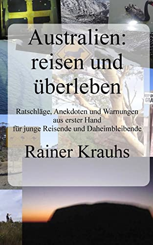 Australien: reisen und überleben! Ein Reise-Ratgeber: mit Erfahrungen und Erlebnisberichten aus erster Hand - für junge Reisende und für Daheimbleibende.