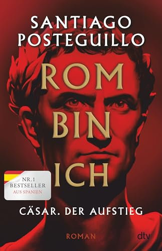 Rom bin ich: Cäsar. Der Aufstieg. Roman | Der große Bestseller aus Spanien! (Die Cäsar-Chroniken, Band 1)