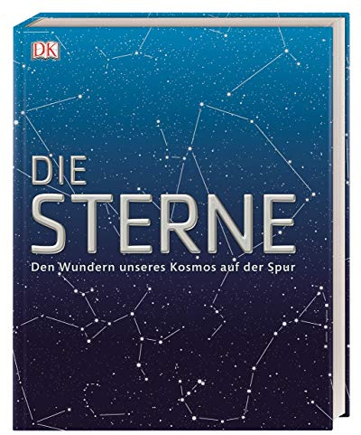 Die Sterne: Den Wundern unseres Kosmos auf der Spur