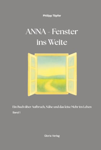 Anna - Fenster ins Weite: Ein Buch über Aufbruch, Nähe und das leise Mehr im Leben