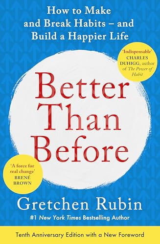 Better Than Before: How to Make and Break Habits - and Build a Happier Life from the no.1 New York Times Bestselling Queen of Self-Help