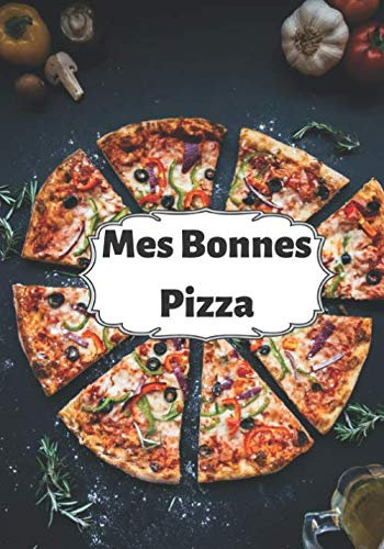 Mes Bonnes Pizza: Cuisiner de délicieuses Pizza | Les recettes pour les meilleures Pizza | Un cadeau pour les cuisiniers en herbe !
