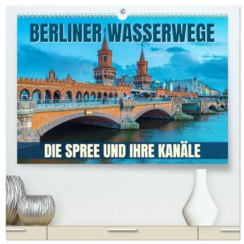 Berliner Wasserwege – Die Spree und ihre Kanäle (hochwertiger Premium Wandkalender 2026 DIN A2 quer), Kunstdruck in Hochglanz: Entdecke die ... - Die Spree und ihre Kanäle. (CALVENDO Orte)