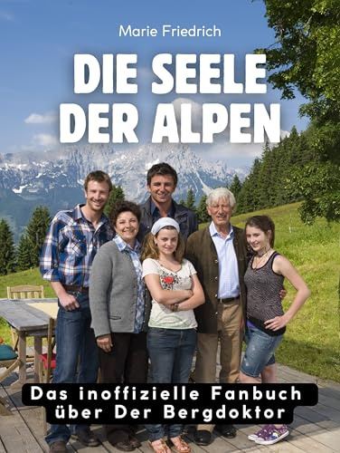 Die Seele der Alpen: Das Buch über Der Bergdoktor. Komplett in Farbe