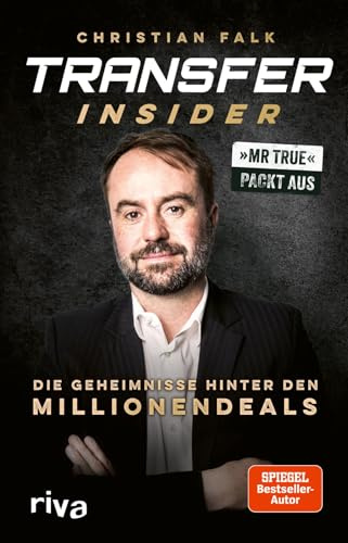 Transfer-Insider: Die Geheimnisse hinter den Millionendeals | Mr True packt aus | Exklusive Einblicke vom Fußball-Chef von BILD | Vorwort von Philipp Lahm | SPIEGEL-Bestseller