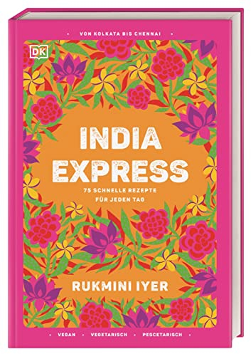India Express: 75 schnelle Rezepte für jeden Tag