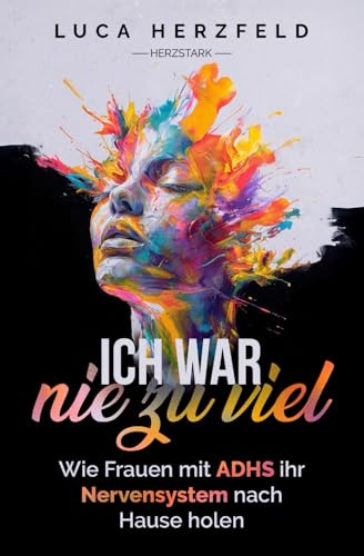 Ich war nie zu viel: Wie Frauen mit ADHS ihr Nervensystem nach Hause holen – Zwischen Reiz, Rückzug und der Sehnsucht nach Halt (Verstehen statt kämpfen)