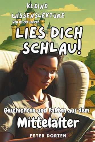 Kleine Wissenslektüre zum Mittelalter: Mit Geschichten und Fakten durchs echte Leben von damals (Kleine Wissenslektüre - Lies dich schlau!)