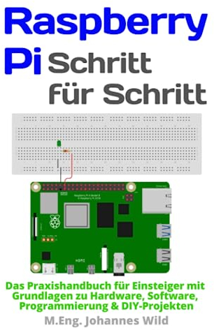 Raspberry Pi | Schritt für Schritt: Das Praxishandbuch für Einsteiger mit Grundlagen zu Hardware, Software, Programmierung & DIY-Projekten