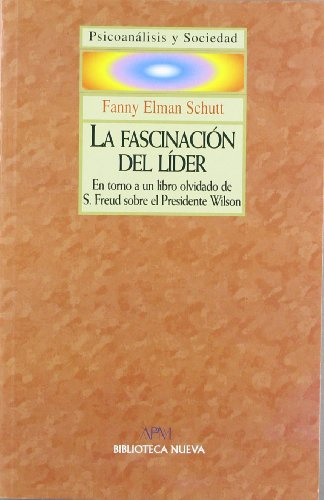 La Fascinación Del Líder. En Torno A Un Libro Olvidado De S. Freud Sobre El Presidente Wilson (PSICOANALISIS Y SOCIEDAD)