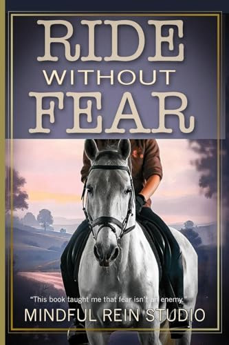 Ride Without Fear: Confidence and Mindset Training for Anxious Equestrians