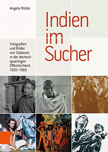 Indien im Sucher: Fotografien und Bilder von Südasien in der deutschsprachigen Öffentlichkeit, 1920-1980