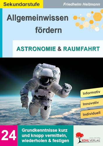 Allgemeinwissen fördern Astronomie und Raumfahrt Klasse 5-10 – Sonnensystem, Planeten, Sterne, Galaxien | ISS, Mondmission, Mars | Fächerübergreifend ... wiederholen und festigen (Band 24)