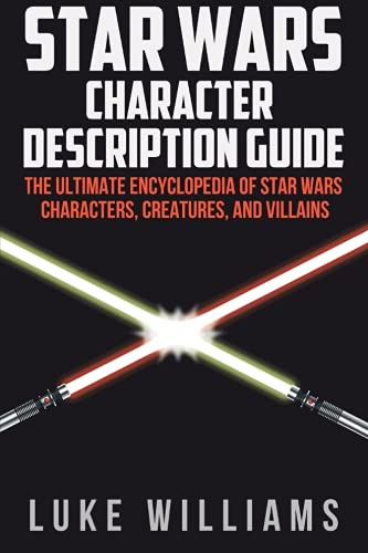Star Wars: Star Wars Character Description Guide: The Ultimate Encyclopedia of Star Wars Characters, Creatures, and Villains