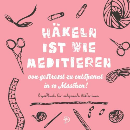 Häkeln ist wie meditieren: Häkeltagebuch für entspannte Häklerinnen, 144 quadratische Seiten, Projektbuch, Geschenk für häkelnde Mamas, Schwestern, Freundinnen rosa Version