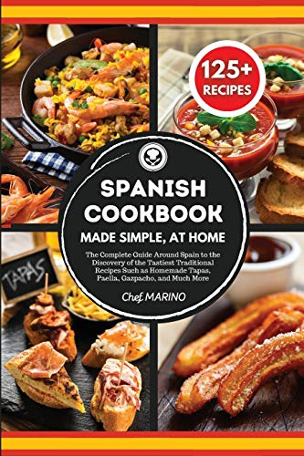 SPANISH COOKBOOK Made Simple, at Home The Complete Guide Around Spain to the Discovery of the Tastiest Traditional Recipes Such as Homemade Tapas, Paella, Gazpacho, and Much More