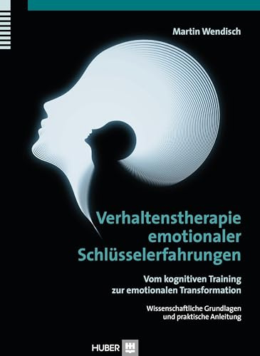 Verhaltenstherapie emotionaler Schlüsselerfahrungen: Vom kognitiven Training zur emotionalen Transformation, Wissenschaftliche Grundlagen und praktische Anleitung