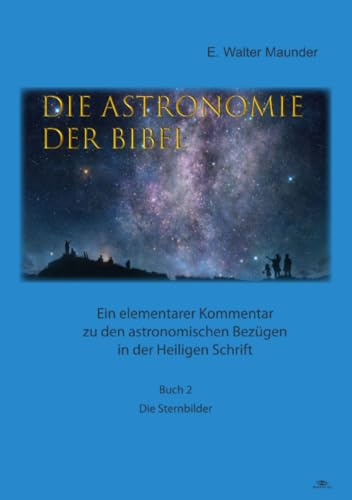 Die Astronomie der Bibel - Buch 2 - Die Sternbilder: Ein elementarer Kommentar zu den astronomischen Bezügen in der Heiligen Schrift