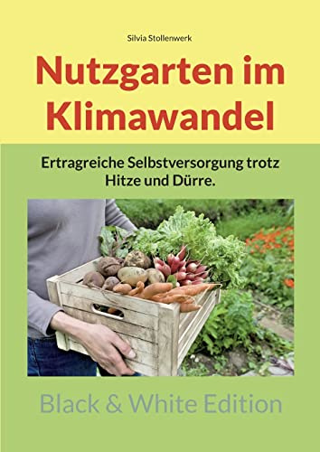 Nutzgarten im Klimawandel: Ertragreiche Selbstversorgung trotz Hitze und Dürre.