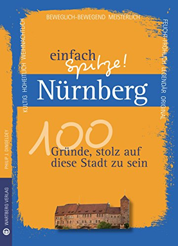 Nürnberg - einfach Spitze! 100 Gründe, stolz auf diese Stadt zu sein (Unsere Stadt - einfach spitze!)