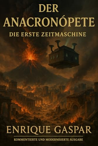 Der Anacronópete: Die erste Zeitmaschine: Eine kommentierte und modernisierte Ausgabe des Sci-Fi-Klassikers