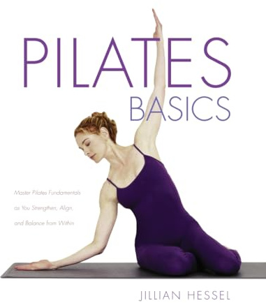 Pilates Basics (Full Color Edition): Master Pilates Fundamentals as You Strengthen, Alignk, and Balance from Within