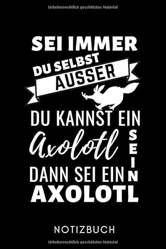 SEI IMMER DU SELBST AUSSER DU KANNST EIN AXOLOTL SEIN DANN SEI EIN AXOLOTL NOTIZBUCH: A5 KALENDER 2020 Geschenk für Axolotl Fans Besitzer | Buch | ... | Terrarien | Geschenkidee für Kinder