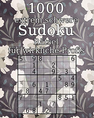 1000 extrem schwere Sudoku Rätsel für wirkliche Profis: klassisches Sudoku | mit Lösungen | Perfekt als Geschenk für Oma oder Opa