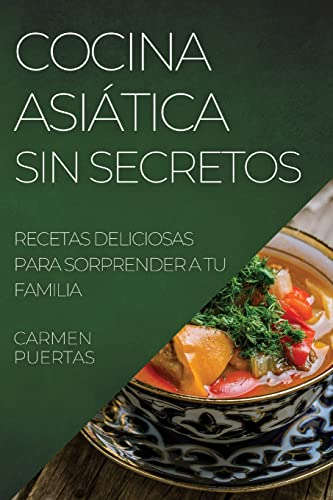 COCINA ASIÁTICA SIN SECRETOS: RECETAS DELICIOSAS PARA SORPRENDER A TU FAMILIA