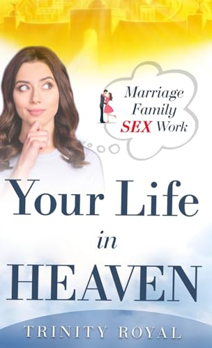 Your LIFE in Heaven: Marriage, Family, Sex and Wok in Heaven (Welcome to Heaven)