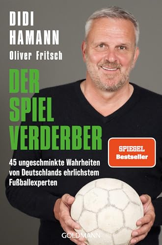 Der Spielverderber: 45 ungeschminkte Wahrheiten von Deutschlands ehrlichstem Fußballexperten - Mit einem Vorwort von Philipp Lahm – SPIEGEL-Bestseller – #BookTok-Bestseller Biografie