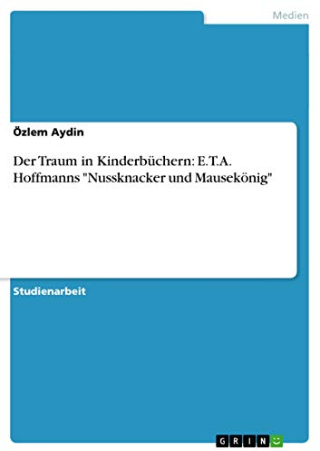 Der Traum in Kinderbüchern: E.T.A. Hoffmanns Nussknacker und Mausekönig