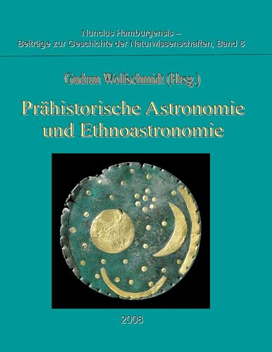 Prähistorische Astronomie und Ethnoastronomie: Proceedings der Tagung am 24. September 2007 in Würzburg (Nuncius Hamburgensis - Beiträge zur Geschichte der Naturwissenschaften)