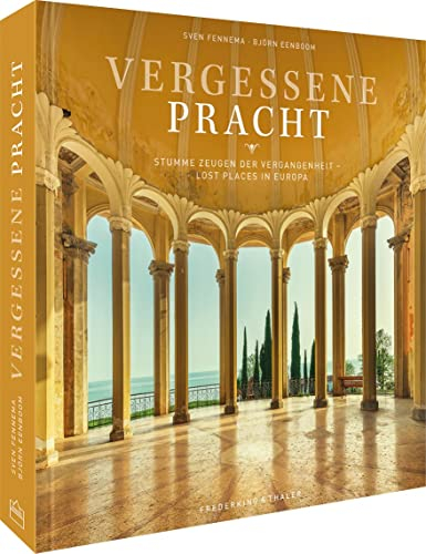 Bildband Lost Places in Europa – Vergessene Pracht: Stumme Zeugen der Vergangenheit. Prachtvoller Bildband längst vergessener Orte