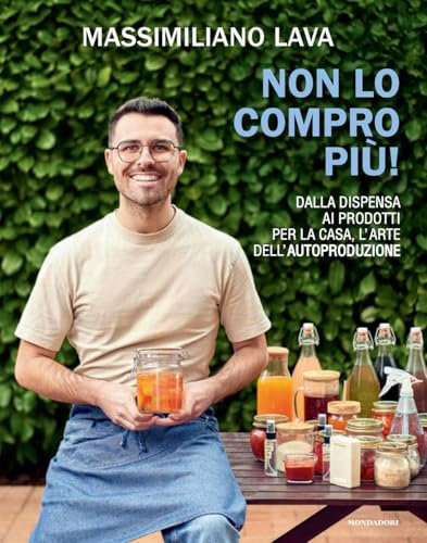 Non lo compro più. Dalla dispensa ai prodotti per la casa, l'arte dell'autoproduzione