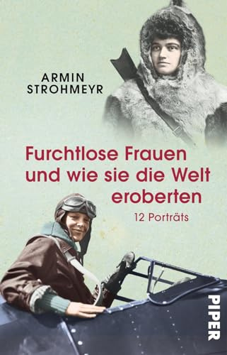 Furchtlose Frauen und wie sie die Welt eroberten: 12 Porträts | Abenteuerliche Biografien mutiger Frauen