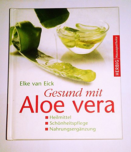 Gesund mit Aloe vera: Heilmittel - Schönheitspflege - Nahrungsergänzung (Herbig Hausapotheke)