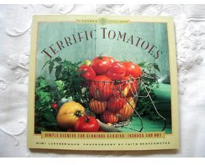 Terrific Tomatoes: Simple Secrets for Glorious Gardens-Indoors and Out (A Garden Style Book)
