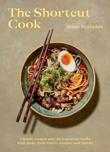 The Shortcut Cook: More Than 60 Classic Recipes and the Ingenious Hacks That: Classic Recipes and the Ingenious Hacks That Make Them Faster, Simpler and Tastier