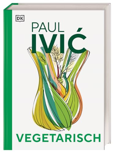 Vegetarisch: Das große Kochbuch von Sternekoch Paul Ivic mit Warenkunde, Profiwissen und 300 alltagstauglichen Rezepten