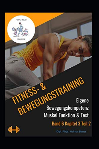 Fitness- & Bewegungstraining - Eigene Bewegungskompetenz - Muskel Funktion & Test Teil 2: Band 6 Kapitel 3 Eigene Bewegungskompetenz - Muskel Funktion & Test Teil 2