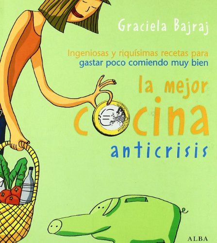 La mejor cocina anticrisis: Ingeniosas y riquísimas recetas para gastar poco comiendo muy bien