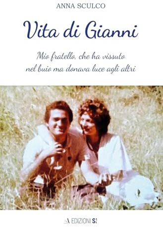 Vita di Gianni. Mio fratello, che ha vissuto nel buio ma donava luce agli altri