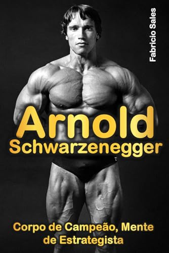 Arnold Schwarzenegger: Corpo de Campeão, Mente de Estrategista