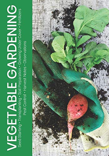 Vegetable Gardening: Seed Starting • Transplanting • Soil Preparation • Growing Under Cover • Fertilizers • Pest Control • Harvest Notes • Observations