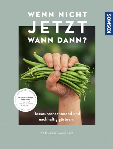 Wenn nicht jetzt, wann dann?: Ressourcenschonend und nachhaltig gärtnern. Ausgezeichnet von der Dt. Gartenbau-Gesellschaft als TOP 5 der besten Gartenbücher