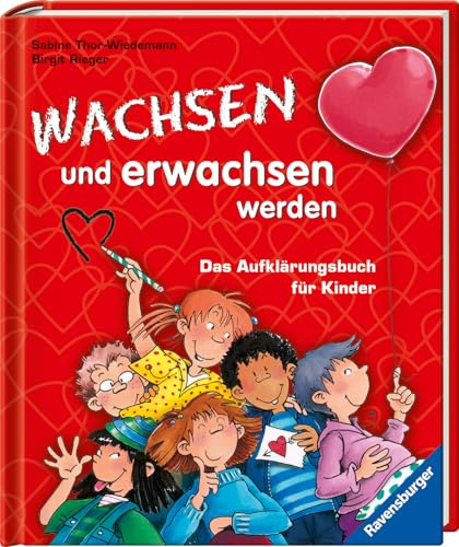 Wachsen und erwachsen werden: Das Aufklärungsbuch für Kinder